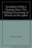 Socialism with a human face : the political economy of Britain in the 1980s