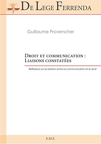 Droit et communication : liaisons constatées: Réflexion sur la relation entre la communication et le droit (De Lege Ferenda) (French Edition)