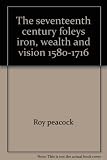 The seventeenth century Foleys : iron, wealth and vision, 1580-1716