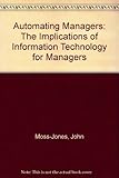 Automating managers : the implications of information technology for managers