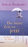 Produkt-Bild: Die beste Zeit ist jetzt: Ein Buch f&uuml;r Tr&auml;umer