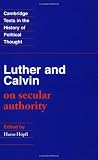 Luther and Calvin on Secular Authority (Cambridge Texts in the History of Political Thought)