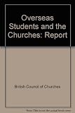 Overseas students and the Churches : the report of a Working Party set up by the British Council of Churches