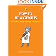 How to Be a Genius: A Handbook for the Aspiring Smarty-Pants
