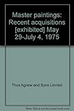 Master paintings : recent acquisitions [exhibited] May 29-July 4, 1975