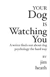 Your Dog is Watching You: A writer finds out about dog psychology the hard way