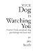 Your Dog is Watching You: A writer finds out about dog psychology the hard way
