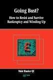 Going Bust?: How to Resist and Survive Bankruptcy and Winding Up