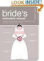 The Bride's Instruction Manual: How to Survive and Possibly Even Enjoy the Biggest Day of You Life
