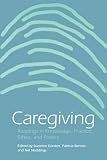 Caregiving: Readings in Knowledge, Practice, Ethics, and Politics (Studies in Health, Illness, and Caregiving)
