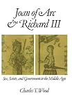 Joan of Arc and Richard III: Sex, Saints, and Government in the Middle Ages