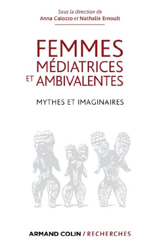 Femmes médiatrices et ambivalentes : Mythes et imaginaires (Armand Colin / Recherches) Femmes médiatrices et ambivalentes : Mythes et imaginaires (Armand Colin / Recherches)