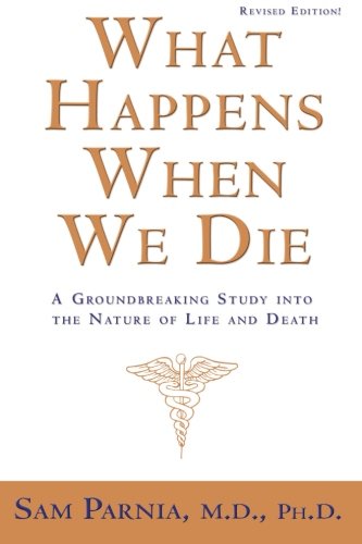 What Happens When We Die?: A Groundbreaking Study into the Nature of Life and Death