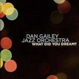 Dan Gailey Jazz Orchestra What Did You Dream?