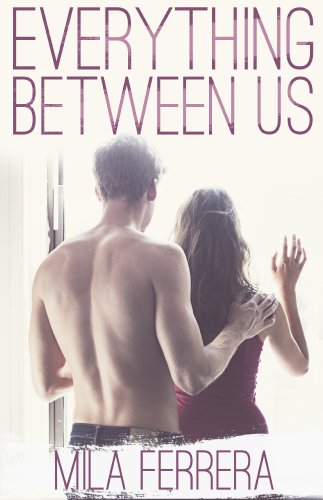 Everything Between Us by Mila Ferrera Everything Between Us by Mila Ferrera
