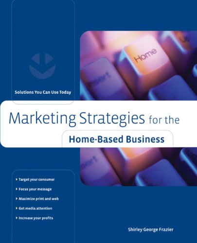 Marketing Strategies for the Home-Based Business: Solutions You Can Use Today (Home-Based Business Series)