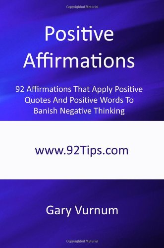 Positive Affirmations: 92 Affirmations That Apply Positive Quotes And Positive Words To Banish Negative Thinking