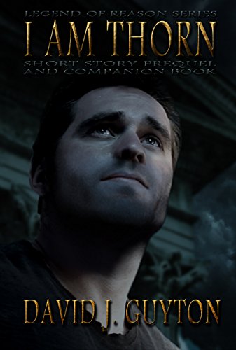 I Am Thorn: Short Story Prequel to the Legend of Reason Series and Companion Book