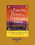 The Amazing Power of Deliberate Intent: Living the Art of Allowing