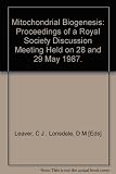 Mitochondrial biogenesis : proceedings of a Royal Society discussion meeting held on 28 and 29 May 1987