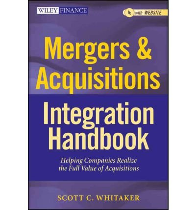 [(Mergers & Acquisitions Integration Handbook: Helping Companies Realize the Full Value of Acquisitions + Website)] [Author: Scott C. Whitaker] published on (August, 2012)
