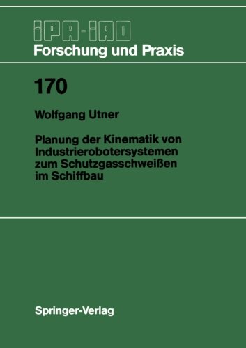 Planung der Kinematik von Industrierobotersystemen zum Schutzgasschweißen im Schiffbau (IPA-IAO - Forschung und Praxis) (German Edition)