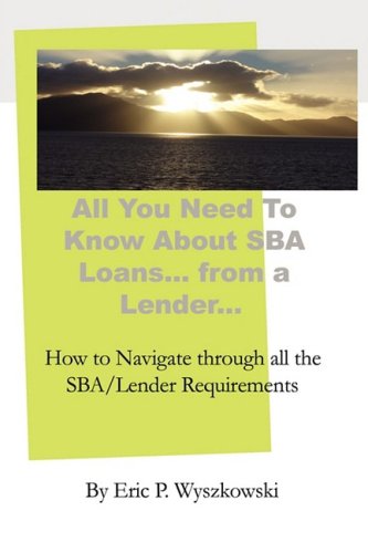 All You Need To Know About SBA Loans... from a Lender... All You Need To Know About SBA Loans... from a Lender...
