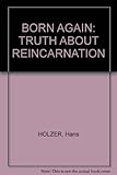 Born again : the truth about reincarnation