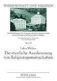 Die staatliche Anerkennung von Religionsgemeinschaften: Die historische und aktuelle Umsetzung der religiösen Vereinigungsfreiheit in Österreich unter Berücksichtigung des deutschen Religionsrechts