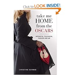 Click here to buy Take Me Home from the Oscars: Arthritis, Television, Fashion, and Me by Christine Schwab.