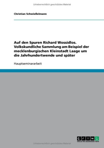 Auf den Spuren Richard Wossidlos. Volkskundliche Sammlung am Beispiel der mecklenburgischen Kleinstadt Laage um die Jahrhundertwende und sp�ter