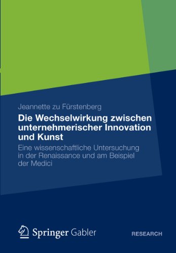 Die Wechselwirkung zwischen unternehmerischer Innovation und Kunst: Eine wissenschaftliche Untersuchung in der Renaissance und am Beispiel der Medici (German Edition)