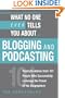 What No One Ever Tells You About Blogging and Podcasting: Real-Life Advice from 101 People Who Successfully Leverage the Power of the Blogosphere