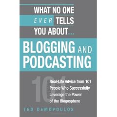 What No One Ever Tells You About Blogging and Podcasting: Real-Life Advice from 101 People Who Successfully Leverage the Power of the Blogosphere
