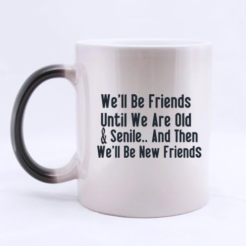 Best Friends Gifts Birthday Presents Humorous Quotes We'll Be Friends Until We Are Old 100% Ceramic 11-Ounce MorphingMug