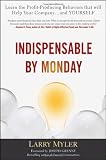 Indispensable By Monday: Learn the Profit-Producing Behaviors that will Help Your Company and Yourself