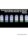 Geological Report and Map of the San Juan Del Rio Ranche, in Sonora, Mexico