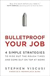 Bulletproof Your Job: 4 Simple Strategies to Ride Out the Rough Times and Come Out On Top at Work