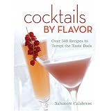 CocktailsbyFlavor:Over340RecipestoTempttheTasteBuds