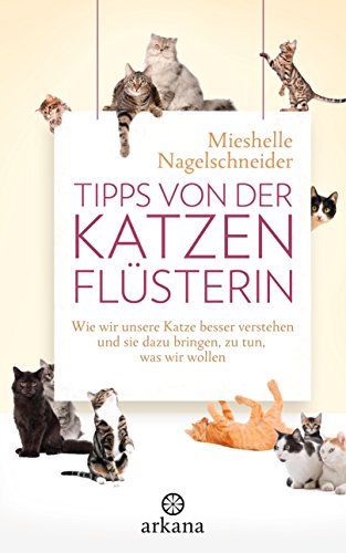 Tipps von der Katzenflüsterin: Wie wir unsere Katze besser verstehen und sie dazu bringen, zu tun, was wir wollen (German Edition)