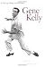 Gene Kelly: A Life of Dance and Dreams