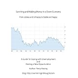 Surviving and Making Money in a Down Economy: A Guide to Coping with Unemployment and Finding New Opportunities