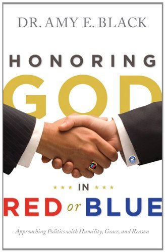 Honoring God in Red or Blue: Approaching Politics with Humility, Grace, and Reason