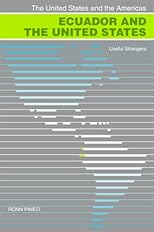 Ecuador and the United States: Useful Strangers (The United States and the Americas) (The United States and the Americas)