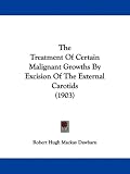 The Treatment Of Certain Malignant Growths By Excision Of The External Carotids (1903)