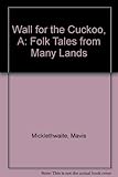 A wall for the cuckoo : folk tales from many lands