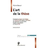 L'art de la th�se : Comment pr�parer et r�diger un m�moire de master, une th�se de doctorat ou tout autre travail universitaire � l'�re du Netpar Michel Beaud