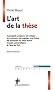 L'art de la th�se : Comment pr�parer et r�diger un m�moire de master, une th�se de doctorat ou tout autre travail universitaire � l'�re du Net