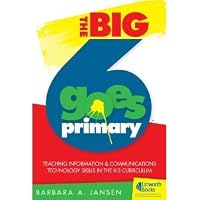 The Big6 Goes Primary!: Teaching Information and Communications Technology Skills in the K-3 Curriculum