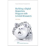Building Digital Repository Programs with Limited Resources (Chandos Information Professional Series)